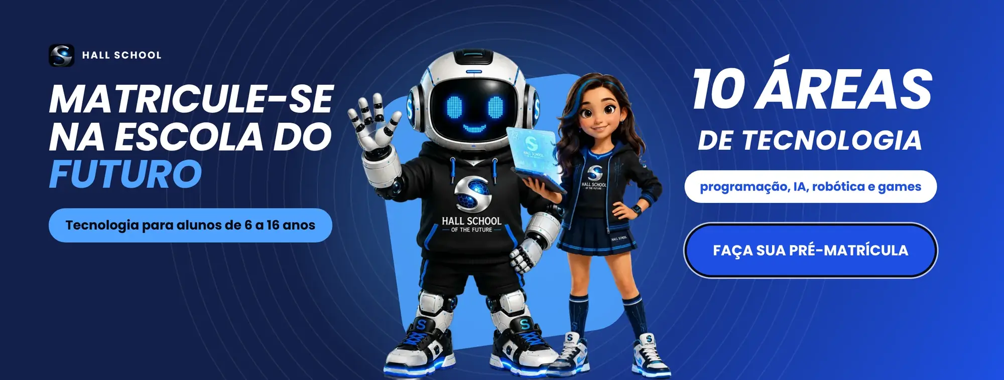 Matricule-se na escola do futuro. Tecnologia para alunos de 6 a 16 anos, 10 áreas de tecnologia. Faça sua pré-matrícula.